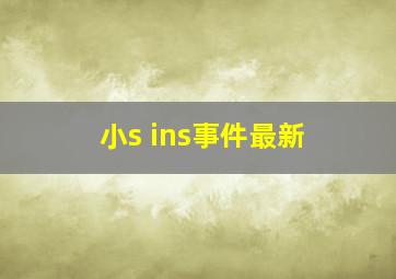 小s ins事件最新